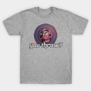 You Throw? T-Shirt